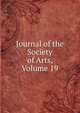 Journal of the Society of Arts, Volume 19, 