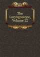 The Laryngoscope, Volume 12, 