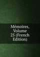 Memoires, Volume 25 (French Edition), 