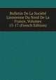 Bulletin De La Societe Linneenne Du Nord De La France, Volumes 15-17 (French Edition), 