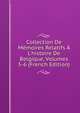 Collection De M?moires Relatifs ? L'histoire De Belgique, Volumes 5-6 (French Edition), 