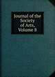 Journal of the Society of Arts, Volume 8, 