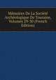 Memoires De La Societe Archeologique De Touraine, Volumes 29-30 (French Edition), 