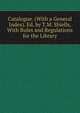 Catalogue. (With a General Index). Ed. by T.M. Shiells, With Rules and Regulations for the Library, 