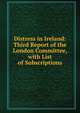 Distress in Ireland: Third Report of the London Committee, with List of Subscriptions, 