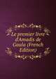 Le premier livre d'Amadis de Gaula (French Edition), 