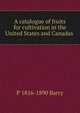 A catalogue of fruits for cultivation in the United States and Canadas ., P 1816-1890 Barry 