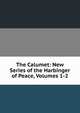 The Calumet: New Series of the Harbinger of Peace, Volumes 1-2, 