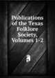 Publications of the Texas Folklore Society, Volumes 1-2, 