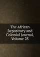 The African Repository and Colonial Journal, Volume 25, 