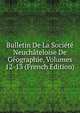 Bulletin De La Societe Neuchateloise De Geographie, Volumes 12-13 (French Edition), 