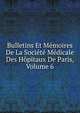 Bulletins Et Memoires De La Societe Medicale Des Hopitaux De Paris, Volume 6, 