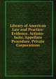 Library of American Law and Practice: Evidence. Actions-Suits. Appellate Procedure. Private Corporations, 