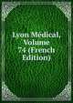 Lyon Medical, Volume 74 (French Edition), 