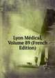 Lyon Medical, Volume 89 (French Edition), 