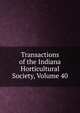 Transactions of the Indiana Horticultural Society, Volume 40, 