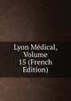 Lyon Medical, Volume 15 (French Edition), 