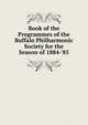 Book of the Programmes of the Buffalo Philharmonic Society for the Season of 1884-'85, 
