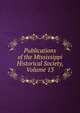 Publications of the Mississippi Historical Society, Volume 13, 