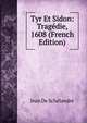 Tyr Et Sidon: Tragedie, 1608 (French Edition), Jean De Schelandre 