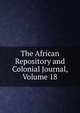 The African Repository and Colonial Journal, Volume 18, 