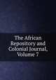 The African Repository and Colonial Journal, Volume 7, 