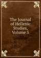 The Journal of Hellenic Studies, Volume 5, 