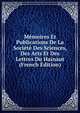 Memoires Et Publications De La Societe Des Sciences, Des Arts Et Des Lettres Du Hainaut (French Edition), 