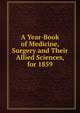 A Year-Book of Medicine, Surgery and Their Allied Sciences, for 1859, 