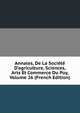 Annales, De La Soci?t? D'agriculture, Sciences, Arts Et Commerce Du Puy, Volume 26 (French Edition), 