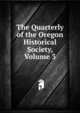 The Quarterly of the Oregon Historical Society, Volume 3, 