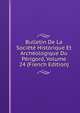 Bulletin De La Societe Historique Et Archeologique Du Perigord, Volume 24 (French Edition), 