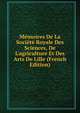 M?moires De La Soci?t? Royale Des Sciences, De L'agriculture Et Des Arts De Lille (French Edition), 