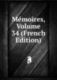 Memoires, Volume 34 (French Edition), 
