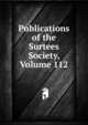 Publications of the Surtees Society, Volume 112, 