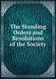 The Standing Orders and Resolutions of the Society, 