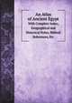 An Atlas of Ancient Egypt. With Complete Index, Geographical and Historical Notes, Biblical References, Etc, 