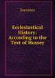 Ecclesiastical History: According to the Text of Hussey, Socrates 