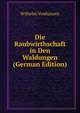 Die Raubwirthschaft in Den Waldungen (German Edition), Wilhelm Vonhausen 