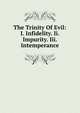 The Trinity Of Evil: I. Infidelity. Ii. Impurity. Iii. Intemperance, 