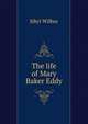 The life of Mary Baker Eddy, Sibyl Wilbur 