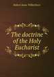 The doctrine of the Holy Eucharist, Robert Isaac Wilberforce 