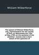 The speech of William Wilberforce, esq., representative for the county of York, on Wednesday the 13th of May, 1789, on the question of the abolition . moved, and a short sketch of the speeches of, William Wilberforce 