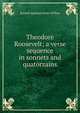 Theodore Roosevelt; a verse sequence in sonnets and quatorzains, Russell Ignatius Jones Wilbur 