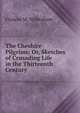 The Cheshire Pilgrims; Or, Sketches of Crusading Life in the Thirteenth Century, Frances M. Wilbraham 
