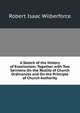A Sketch of the History of Erastianism: Together with Two Sermons On the Reality of Church Ordinances and On the Principle of Church Authority, Robert Isaac Wilberforce 