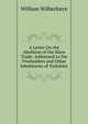 A Letter On the Abolition of the Slave Trade: Addressed to the Freeholders and Other Inhabitants of Yorkshire, William Wilberforce 