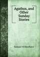 Agathos, and Other Sunday Stories, Samuel Wilberforce 