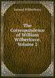 The Correspondence of William Wilberforce, Volume 2, Samuel Wilberforce 