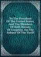 To The President Of The United States, And The Members Of Both Houses Of Congress, On The Subject Of The Tariff, 